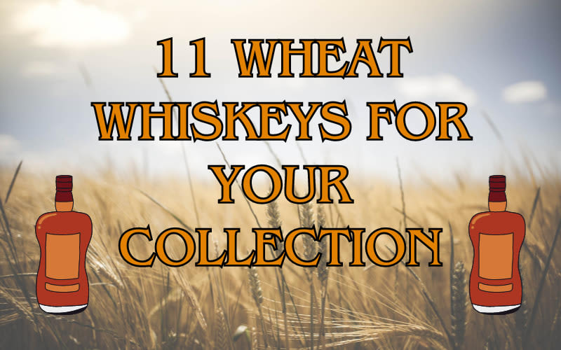 11 Wheat Whiskeys For Your Collection