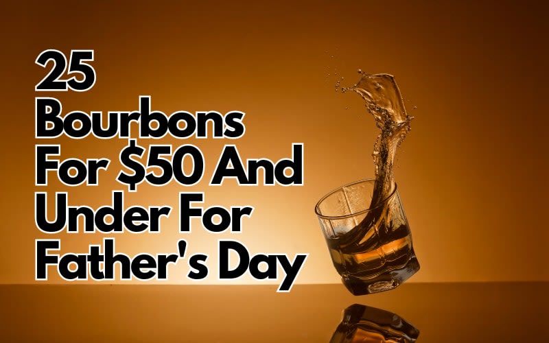 25 Bourbons For $50 And Under For Father's Day