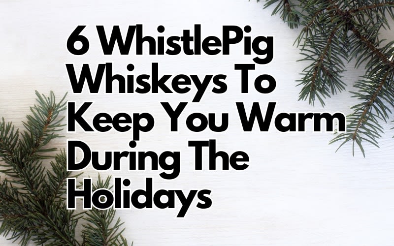 6 WhistlePig Whiskeys To Keep You Warm During The Holidays