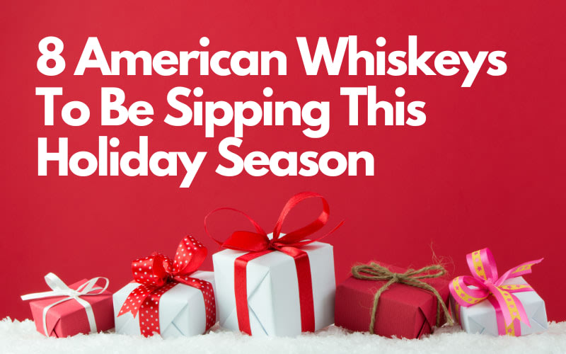 8 American Whiskeys To Be Sipping This Holiday Season