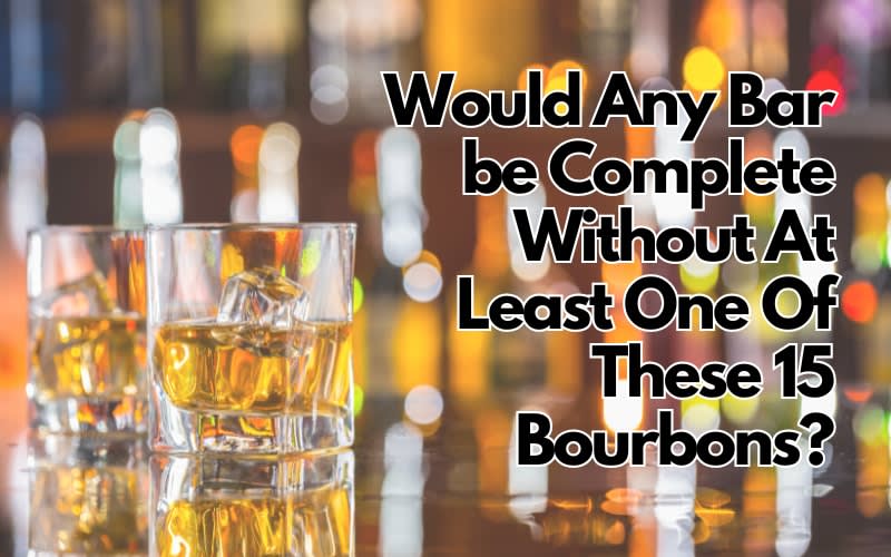 Would Any Bar be Complete Without At Least One Of These 15 Bourbons?