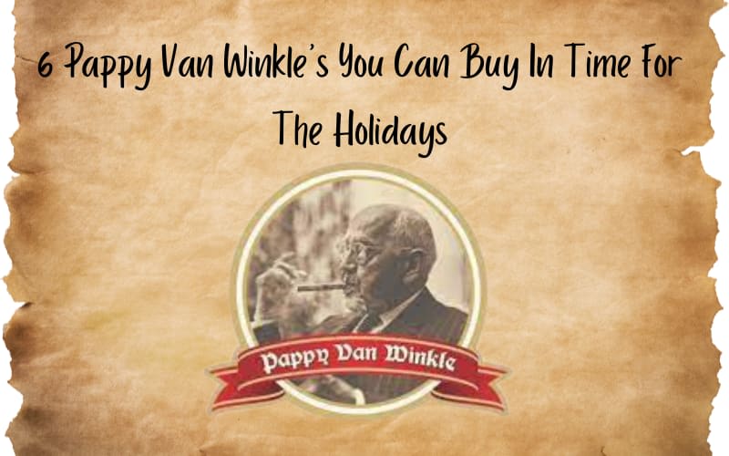 6 Pappy Van Winkle's You Can Buy In Time For The Holidays