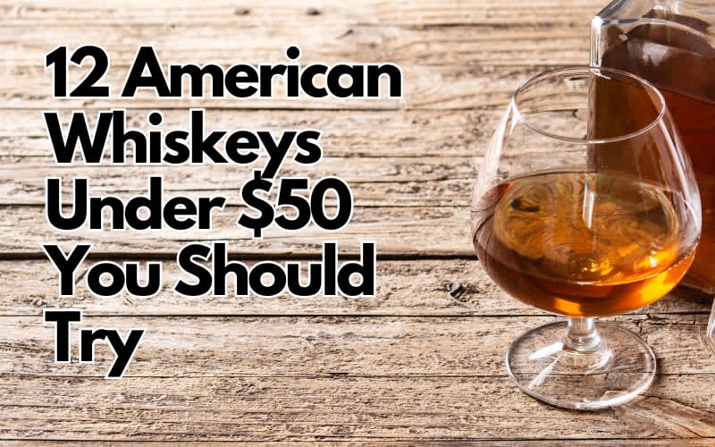 12 American Whiskeys Under $50 You Should Try