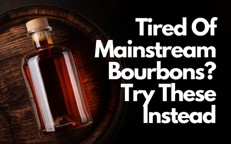 Tired Of Mainstream Bourbons? Try These Instead