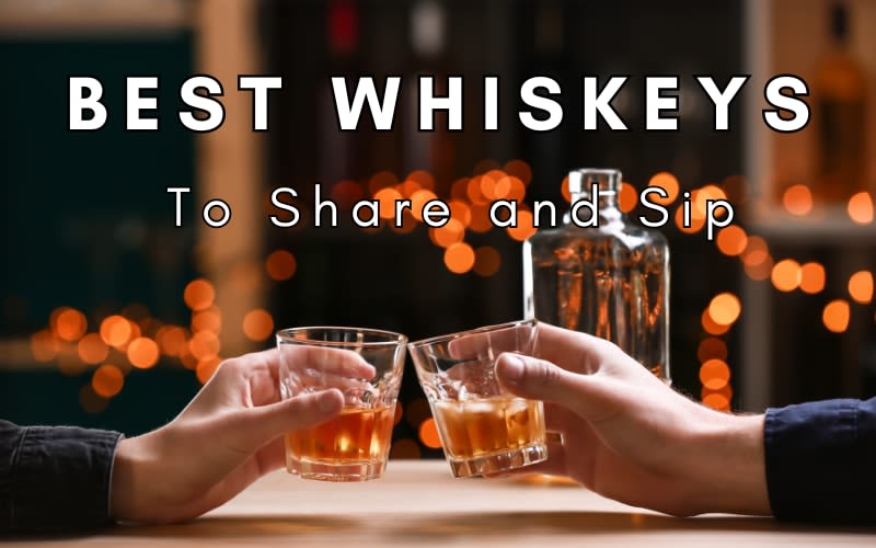 Best Whiskeys to Share and Sip