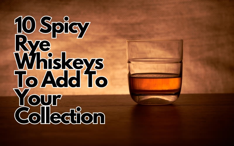 10 Spicy Rye Whiskeys To Add To Your Collection