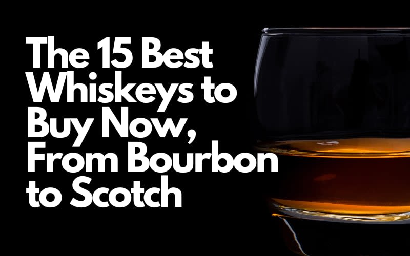 The 15 Best Whiskeys to Buy Now, From Bourbon to Scotch