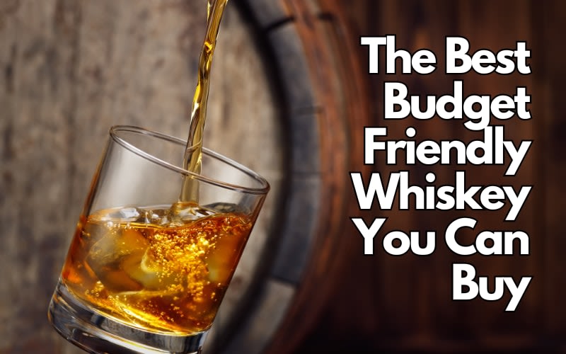 The Best Budget Friendly Whiskey You Can Buy