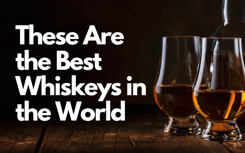 Men's Journal Says These Are the Best  Whiskeys in the World