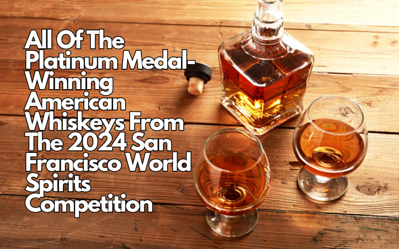 All Of The Platinum Medal-Winning American Whiskeys From The 2024 San Francisco World Spirits Competition
