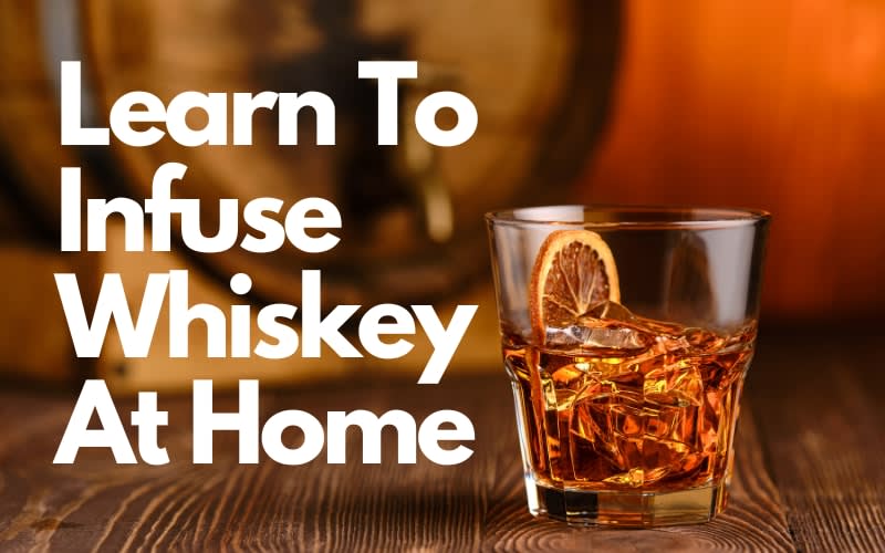 Learn To Infuse Whiskey At Home