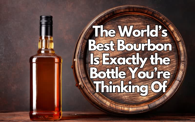 The World’s Best Bourbon Is Exactly the Bottle You’re Thinking Of