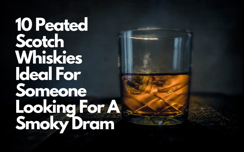 10 Peated Scotch Whiskies Ideal For Someone Looking For A Smoky Dram