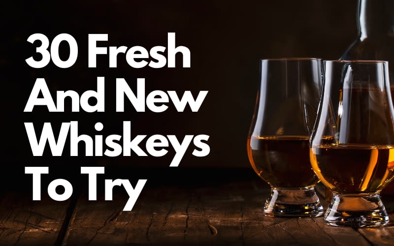 30 Fresh And New Whiskeys To Try