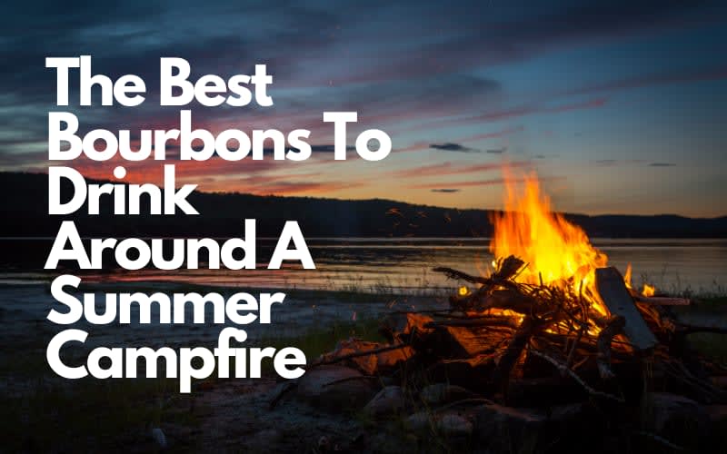 The Best Bourbons To Drink Around A Summer Campfire