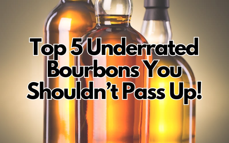 Top 5 Underrated Bourbons You Shouldn’t Pass Up!