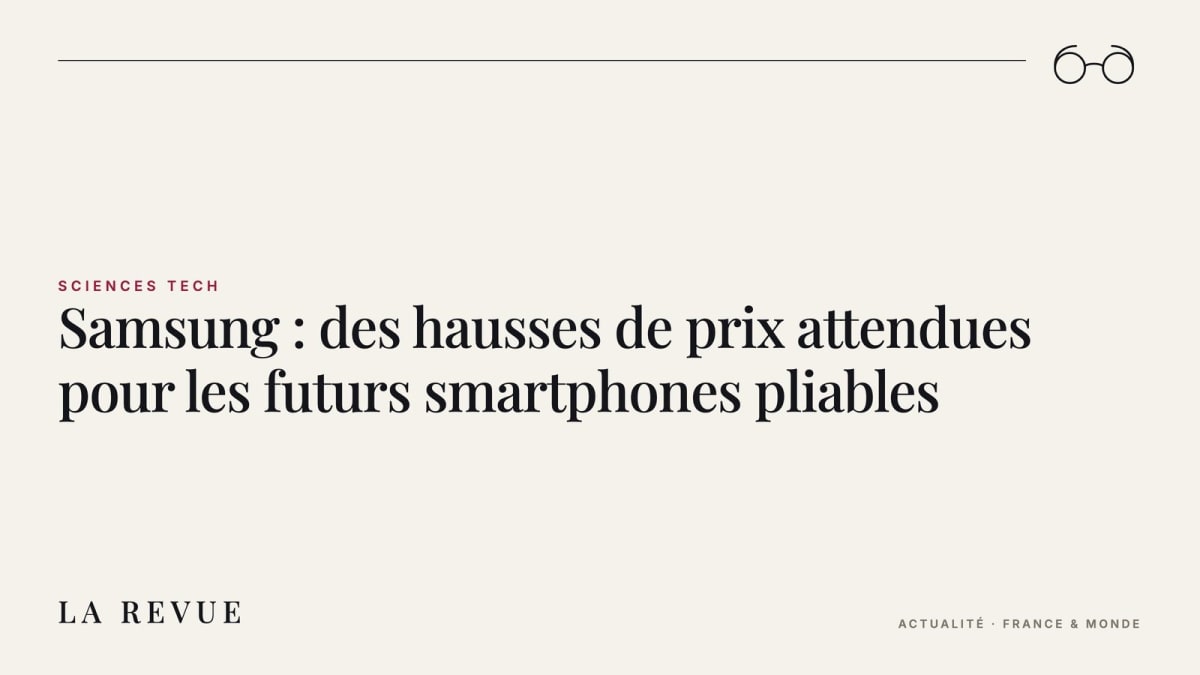 Samsung : des hausses de prix attendues pour les futurs smartphones pliables