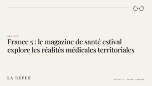 France 5 : le magazine de santé estival explore les réalités médicales territoriales