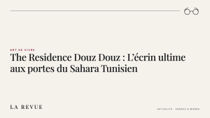 The Residence Douz Douz : L’écrin ultime aux portes du Sahara Tunisien