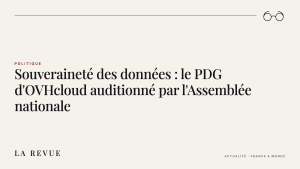 Souveraineté des données : le PDG d'OVHcloud auditionné par l'Assemblée nationale