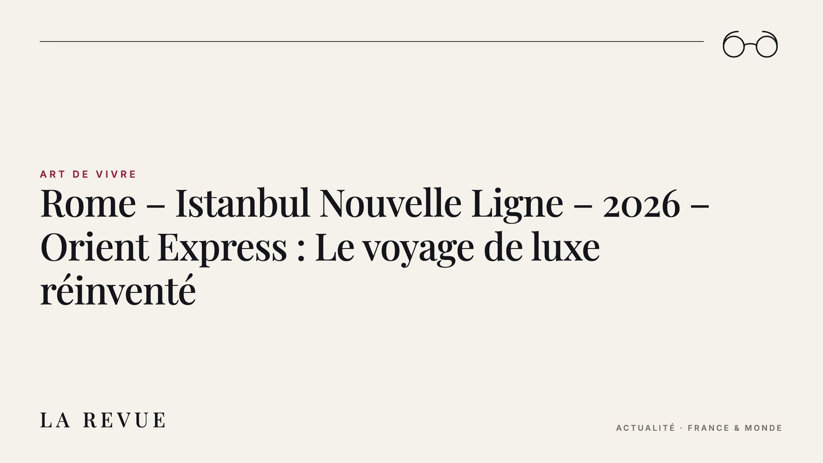 Rome – Istanbul Nouvelle Ligne – 2026 – Orient Express : Le voyage de luxe réinventé