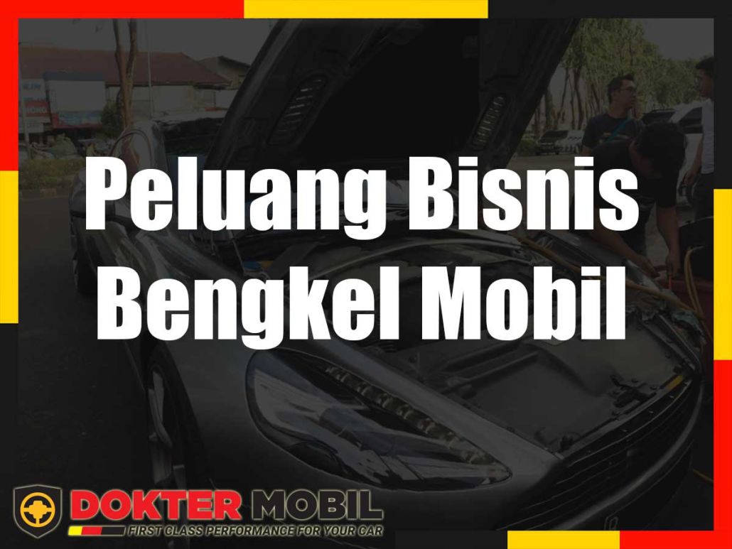 5 Alasan Peluang Bisnis Bengkel Mobil Cukup Menjanjikan Doktermobil