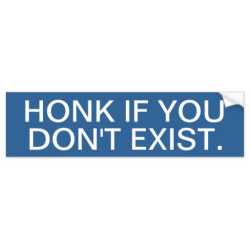 Honk if you don't exist bumper sticker | Zazzle