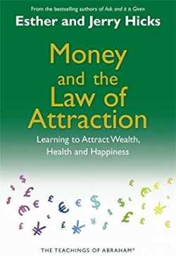 Money, and the Law of Attraction: Learning To Attract Wealth, Health, and Happiness: Amazon.co.uk: Esther Hicks, Jerry Hicks: 9781848500044: Books