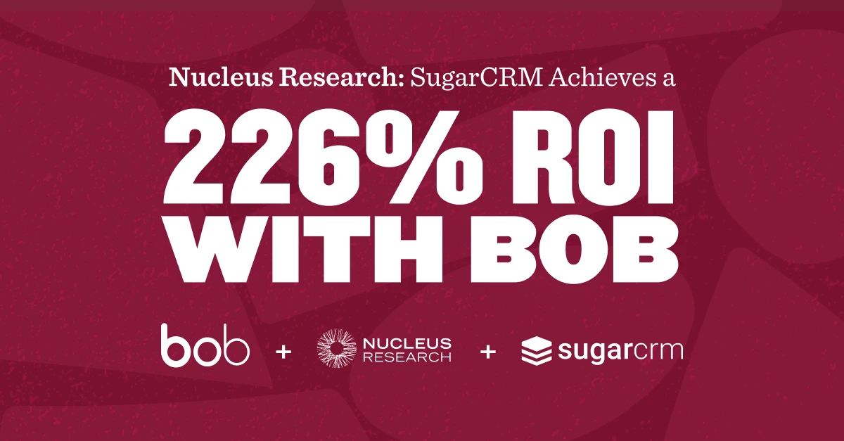 Nucleus Research report shows SugarCRM achieving 226% ROI with BOB. Logos of bob and SugarCRM included., NucleusResearch, ROI
