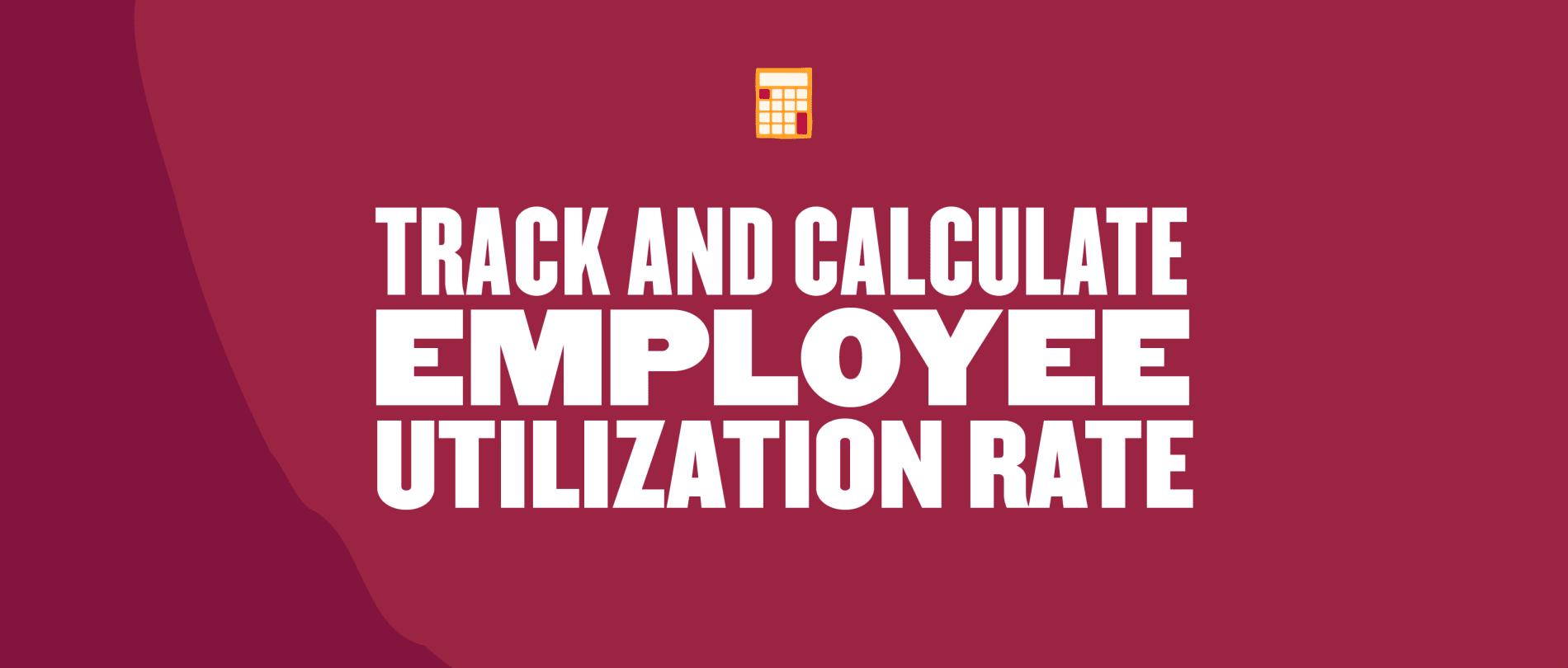 Employee Utilization Rate: How To Calculate And Track