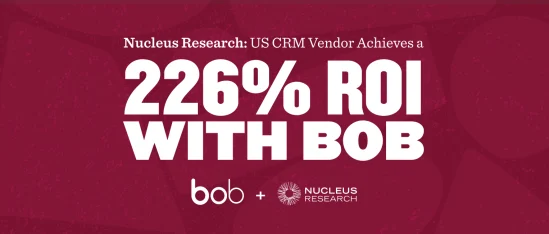 Nucleus Research highlights 226% ROI achieved with Bob CRM, featuring bold text on a maroon background. bob, Nucleus Research