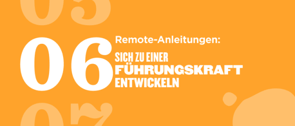 Remote-Anleitungen: 06 Sich zu einer Führungskraft entwickeln - orange background with bold text highlights leadership development. Remote-Anleitungen, Führungskraft entwickeln