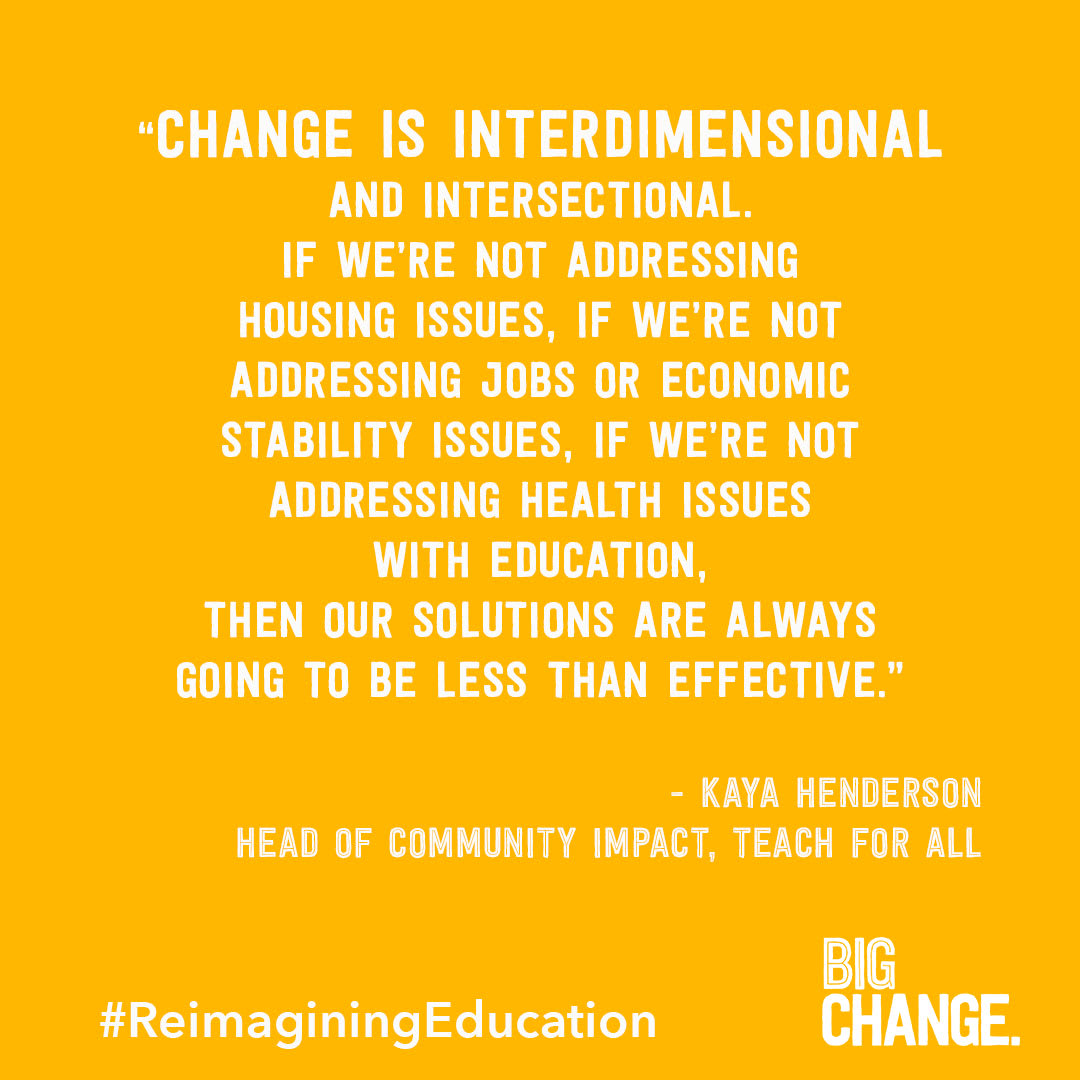 Kaya Henderson quote for Big Change's Reimagining Education Together report Kaya Henderson quote for Big Change's Reimagining Education Together report