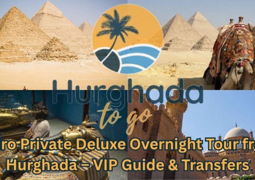 Cairo Private Deluxe Overnight Tour from Hurghada – VIP Guide & Transfers