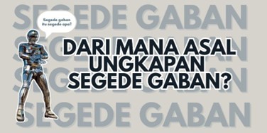 “Segede Gaban" Itu Segede Apa sih?
