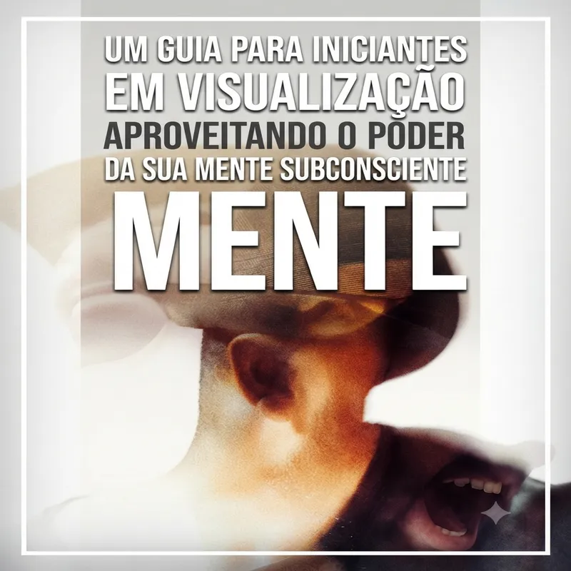 Aproveitando o Poder da Sua Mente Subconsciente