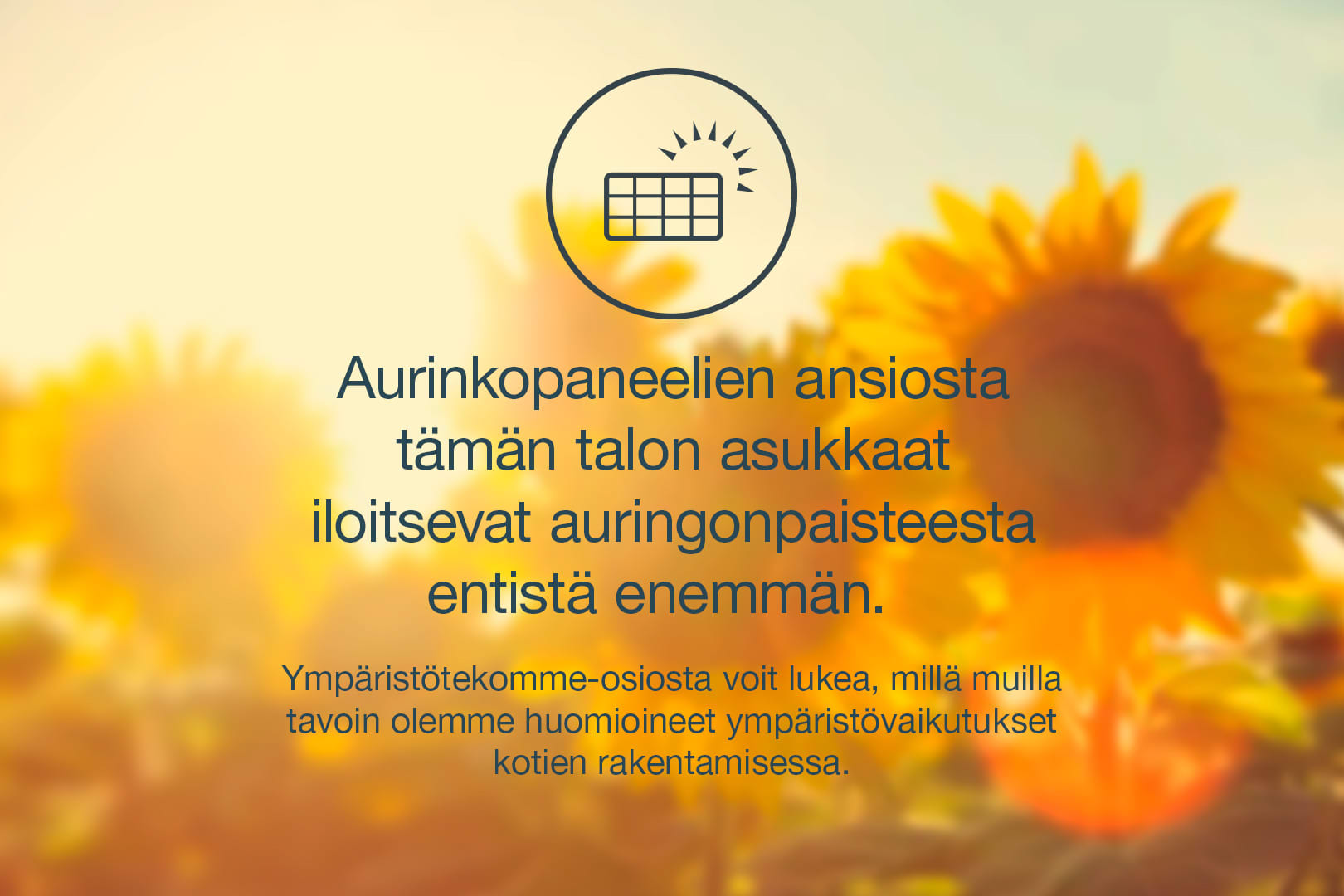 Aurinkopaneelit. Tämän talon asukkailla on yksi syy lisää iloita auringonpaisteesta. Ympäristötekomme-osiosta voit lukea, millä muilla tavoin olemme huomioineet ympäristövaikutukset kotien rakentamisessa. YIT Koti.