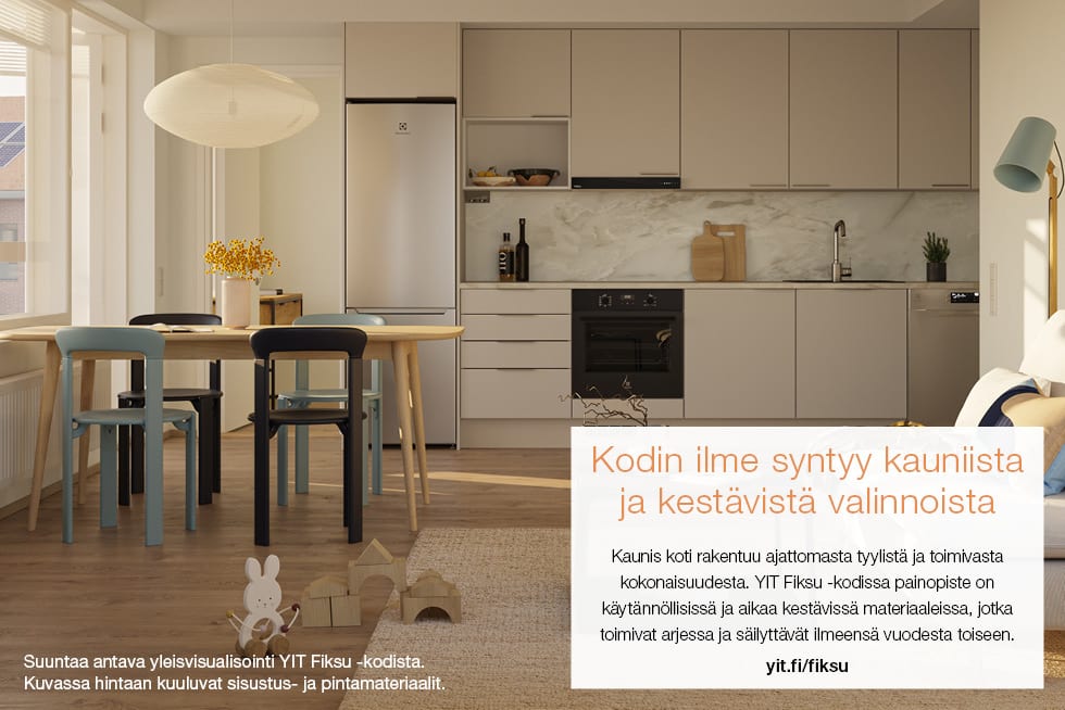 Kodin ilme syntyy kauniista ja kestävistä valinnoista. Kaunis koti rakentuu ajattomasta tyylistä ja toimivasta kokonaisuudesta. YIT Fiksu -kodissa painopiste on käytännöllisissä ja aikaa kestävissä materiaaleissa, jotka toimivat arjessa ja säilyttävät ilmeensä vuodesta toiseen. Suuntaa antava yleisvisualisointi YIT Fiksu -kodista. Kuvassa hintaan kuuluvat sisustus- ja pintamateriaalit.