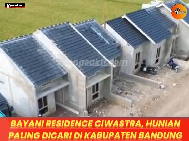 Hunian Impian Termurah dan Terlaris di Bandung, Bayani Residence Ciwastra Diserbu Ratusan Pembeli