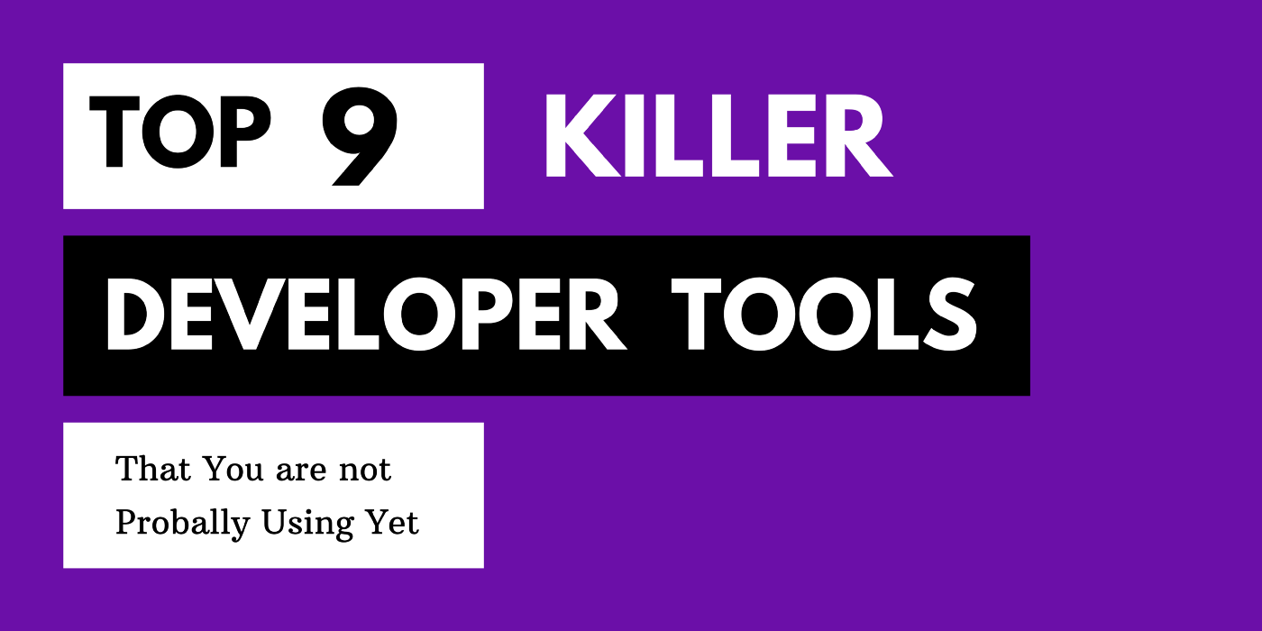 9 Killer Developer Tools That You are Not Using Yet