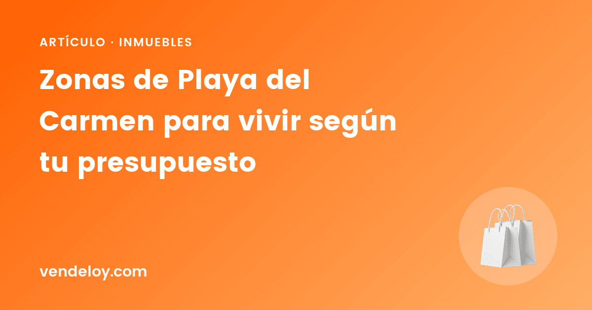 Zonas de Playa del Carmen para vivir según tu presupuesto
