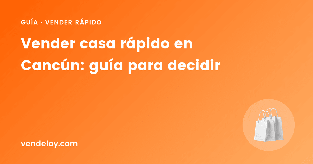 Vender casa rápido en Cancún: guía para decidir