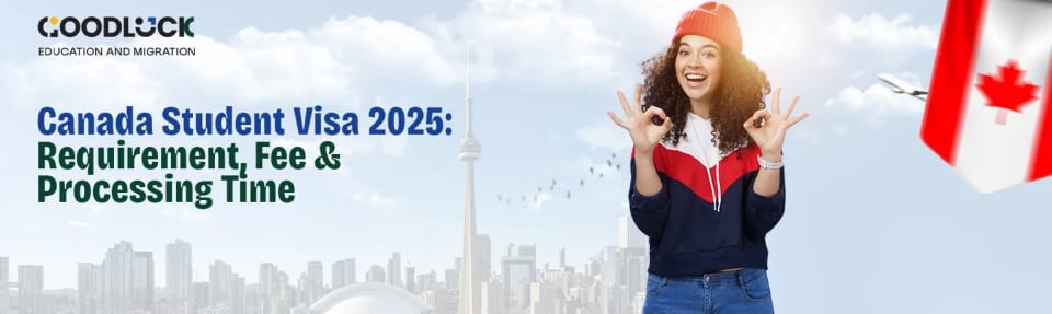 Canada Student Visa 2025: Requirement, Fee & Processing Time