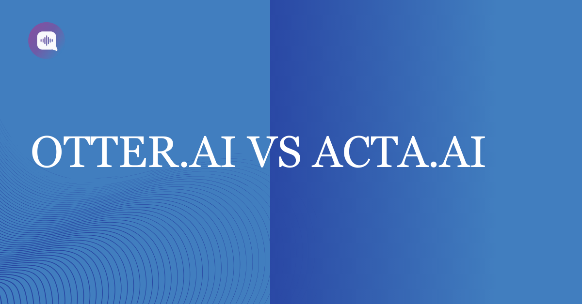 Acta.ai vs Otter.ai: A Comprehensive Comparison and Why Acta.ai Is the Future of AI Meeting Intelligence