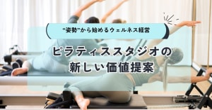 “姿勢”から始めるウェルネス経営｜ピラティススタジオの新しい価値提案