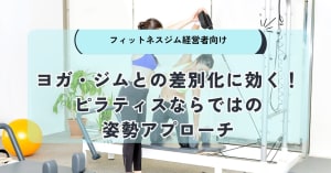 ヨガ・ジムとの差別化に効く！ピラティスならではの姿勢アプローチ