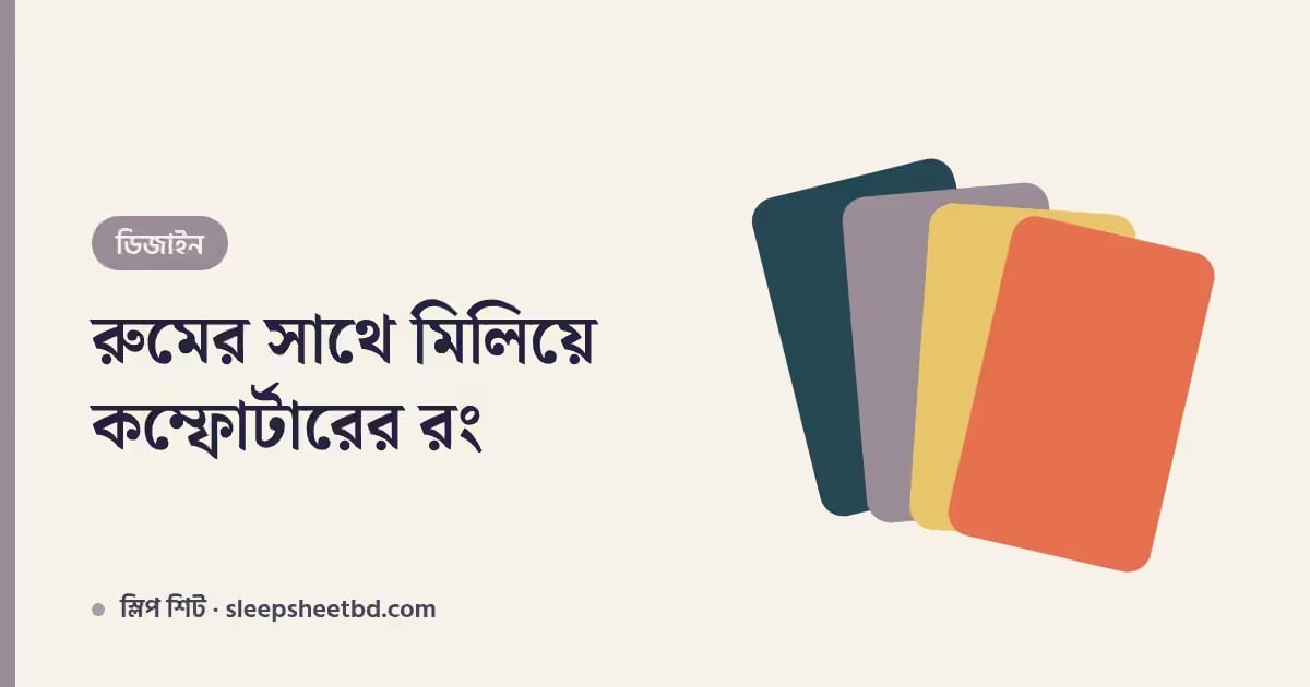 কম্ফোর্টারের রং ও ডিজাইন বাছাই — আপনার রুমের সাথে কীভাবে মেলাবেন