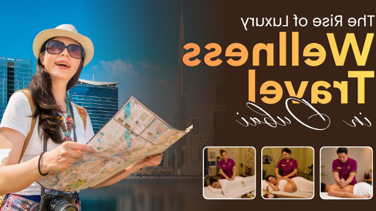 Dubai's Luxury Wellness Travel Surpasses Sightseeing - luxury wellness travel