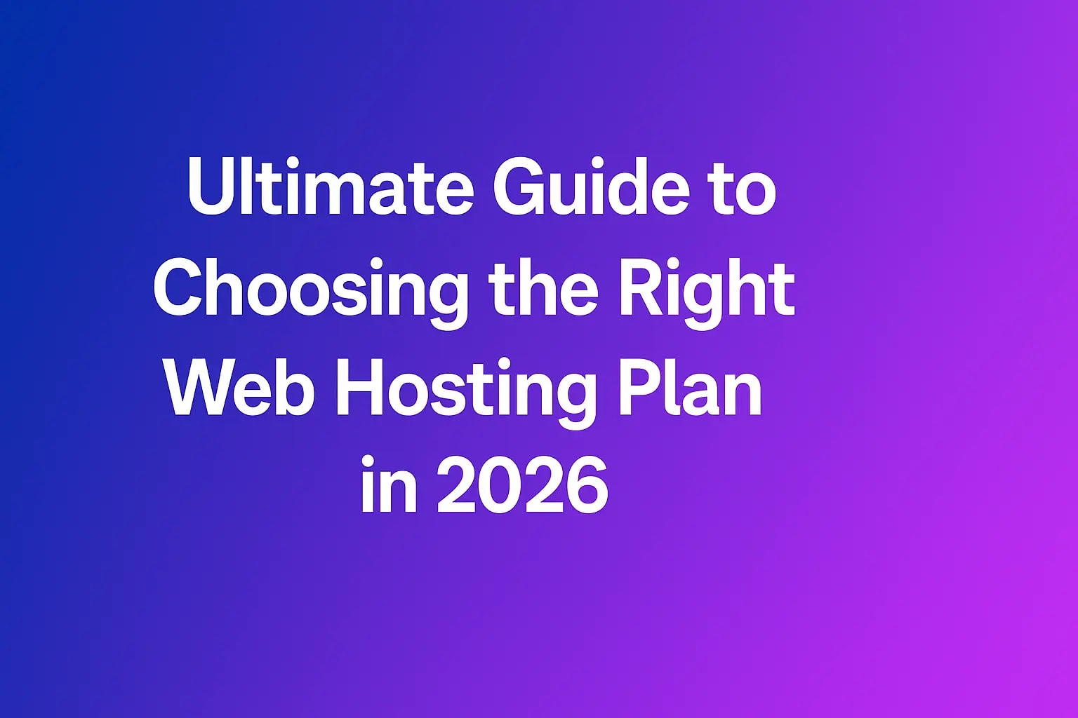 Ultimate Guide to Choosing the Right Web Hosting Plan in 2026 Ultimate Guide to Choosing the Right Web Hosting Plan in 2026