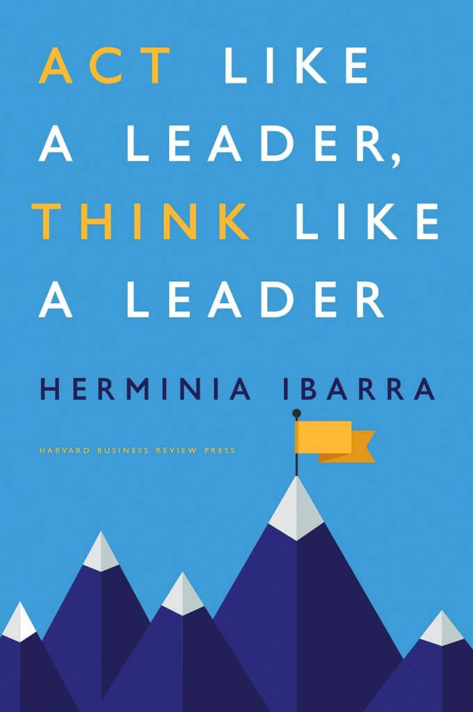 Act Like A Leader, Think Like A Leader, Herminia Ibarra